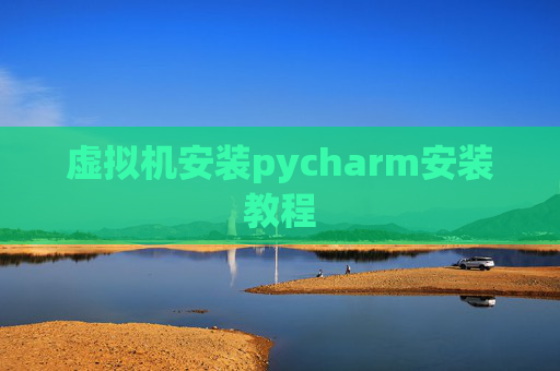 虚拟机安装pycharm安装教程 虚拟机安装pycharm安装教程